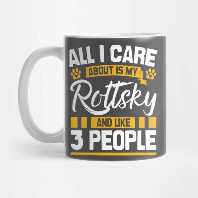 All I Care About Is My Rottsky And Like 3 People by Shopparottsky